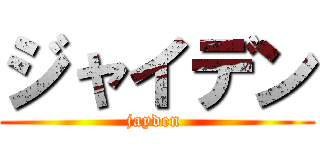 ジャイデン (jayden )