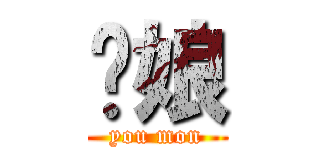 你娘 (you mon)
