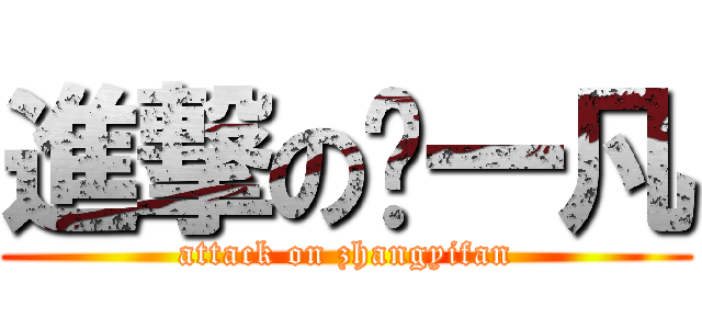 進撃の张一凡 (attack on zhangyifan)
