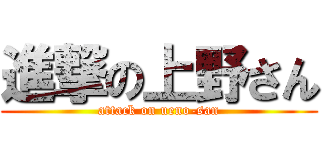 進撃の上野さん (attack on ueno-san)