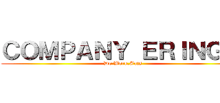 ＣＯＭＰＡＮＹ ＥＲＩＮＧＩ  (Do Work,Ants)