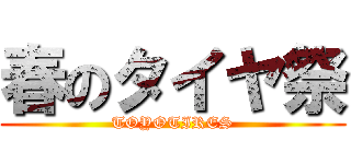 春のタイヤ祭 (TOYOTIRES)