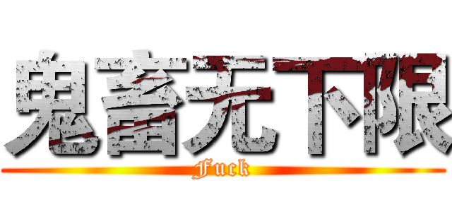 鬼畜无下限 (Fuck)