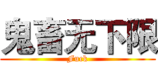 鬼畜无下限 (Fuck)