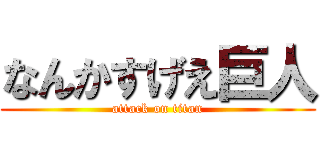 なんかすげえ巨人 (attack on titan)