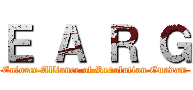 Ｅ Ａ Ｒ Ｇ (Enforce Alliance of Revolution Gundam)