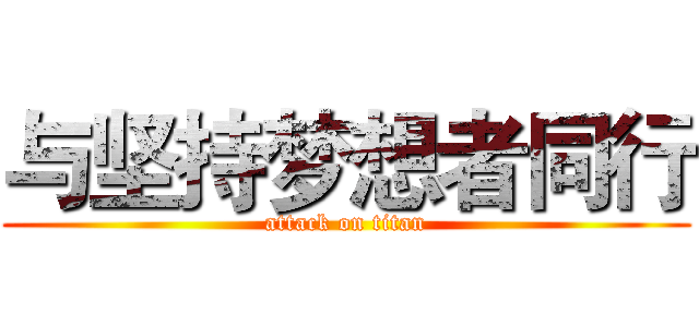与坚持梦想者同行 (attack on titan)