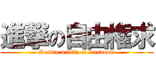 進撃の自由権求 (Desire a title of freedoom)