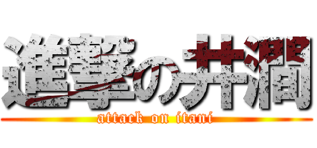進撃の井澗 (attack on itani)