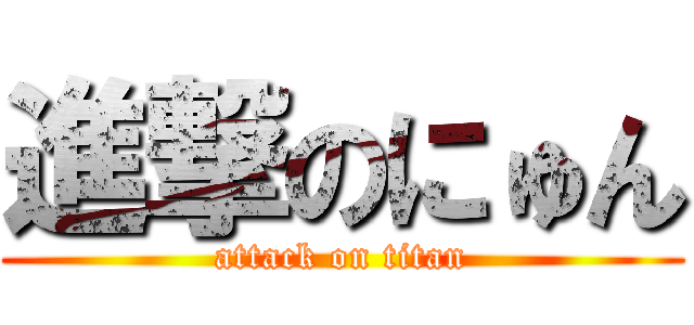進撃のにゅん (attack on titan)