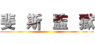 斐   斯   監   獄 ()