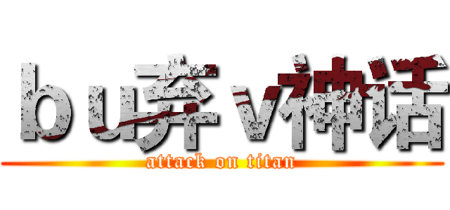 ｂｕ弃ｖ神话 (attack on titan)