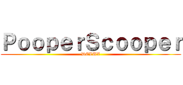 ＰｏｏｐｅｒＳｃｏｏｐｅｒ (DELUX)