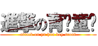 進撃の育华童军 (attack on yu hua boy scout)