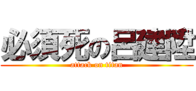 必須死の呂建陞 (attack on titan)