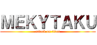 ＭＥＫＹＴＡＫＵ (attack on titan)