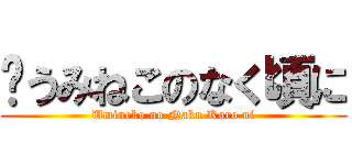 ﹝うみねこのなく頃に (Umineko no Naku Koro ni)