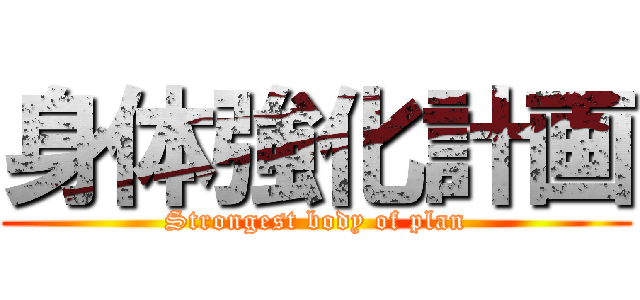 身体強化計画 (Strongest body of plan)