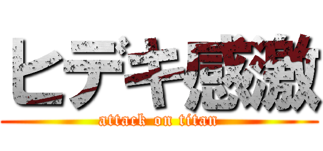 ヒデキ感激 (attack on titan)