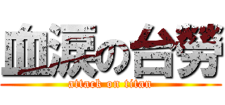 血涙の台勞 (attack on titan)