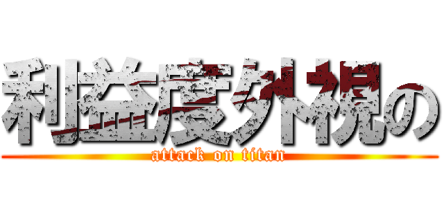 利益度外視の (attack on titan)