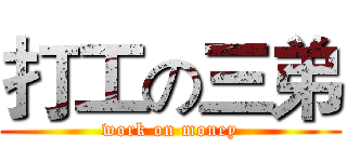 打工の三弟 (work on money)