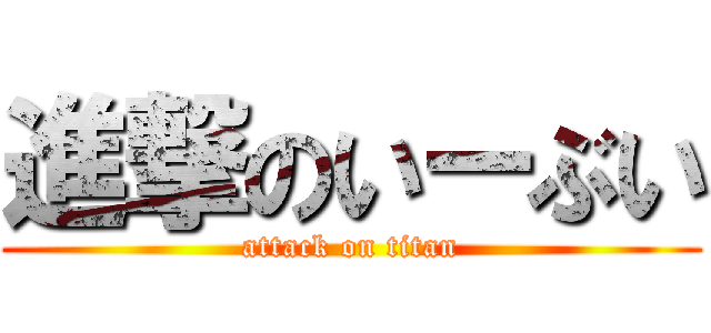 進撃のいーぶい (attack on titan)