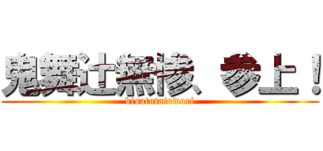 鬼舞辻無惨、参上！ (kisatutaiowori)