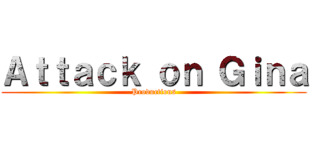 Ａｔｔａｃｋ ｏｎ Ｇｉｎａ (Productions)