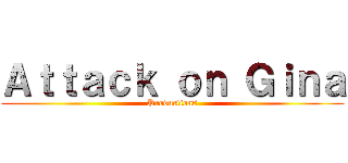 Ａｔｔａｃｋ ｏｎ Ｇｉｎａ (Productions)