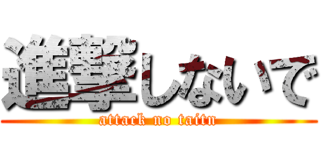 進撃しないで (attack no taitn)