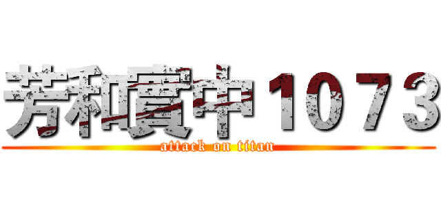 芳和實中１０７３ (attack on titan)