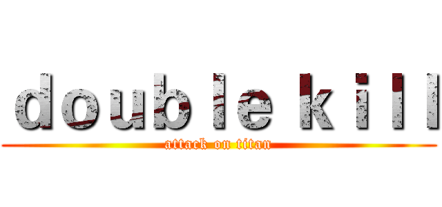 ｄｏｕｂｌｅ ｋｉｌｌ (attack on titan)
