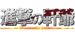 進撃の軒爺 (We are the hunter)