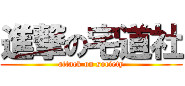 進撃の宅道社 (attack on society)
