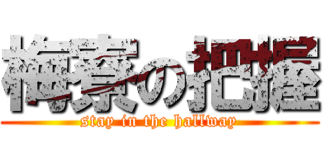 梅寮の把握 (stay in the hallway)