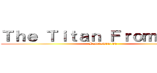 Ｔｈｅ Ｔｉｔａｎ Ｆｒｏｍ Ｈｅｌｌ (Rainbow95190)