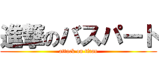 進撃のバスパート (attack on titan)