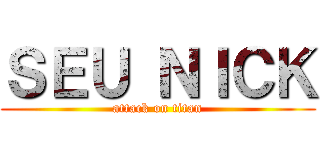 ＳＥＵ ＮＩＣＫ (attack on titan)