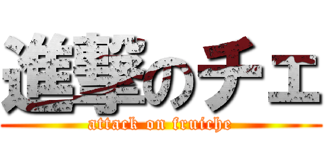 進撃のチェ (attack on fruiche)