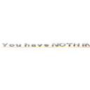 Ｙｏｕ ｈａｖｅ ＮＯＴＨＩＮＧ Ｂｕｔ Ｗｒｉｔｉｎｇ （ＦＵＣＫ ＹＯＵ） (attack on titan)