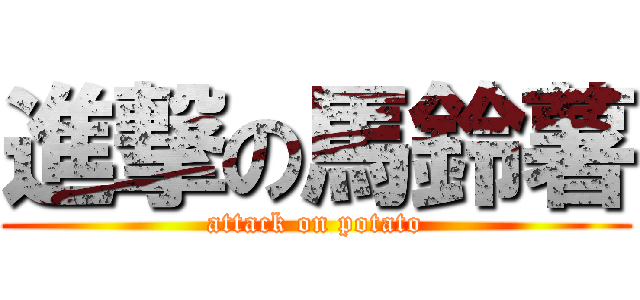 進撃の馬鈴薯 (attack on potato)