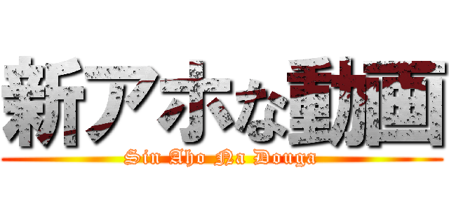 新アホな動画 (Sin Aho Na Douga)