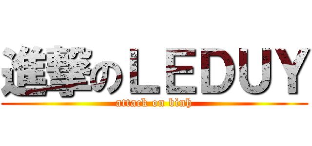 進撃のＬＥＤＵＹ (attack on bình)