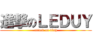 進撃のＬＥＤＵＹ (attack on bình)