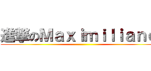 進撃のＭａｘｉｍｉｌｉａｎｏ  ()
