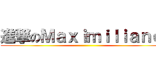 進撃のＭａｘｉｍｉｌｉａｎｏ  ()