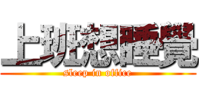 上班想睡覺 (sleep in office)