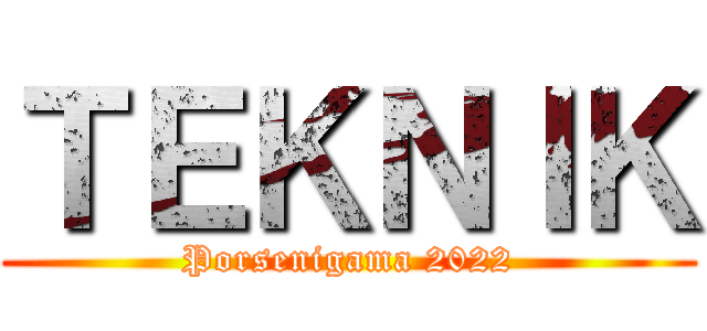 ＴＥＫＮＩＫ (Porsenigama 2022)