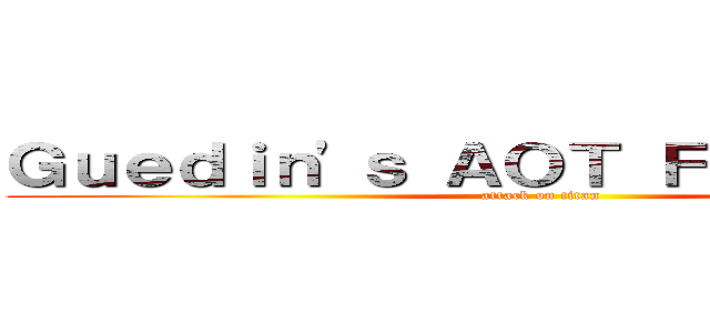 Ｇｕｅｄｉｎ'ｓ ＡＯＴ Ｆａｎ Ｇａｍｅ (attack on titan)